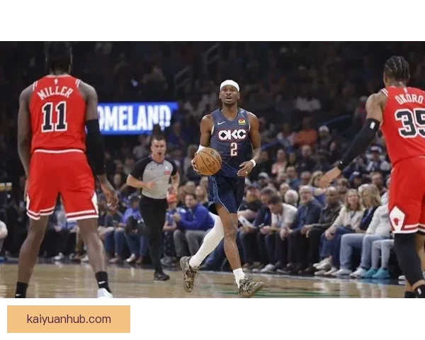 亚历山大连续134场20+助雷霆三杀公牛 华莱士21分威廉姆斯18+8展现全能